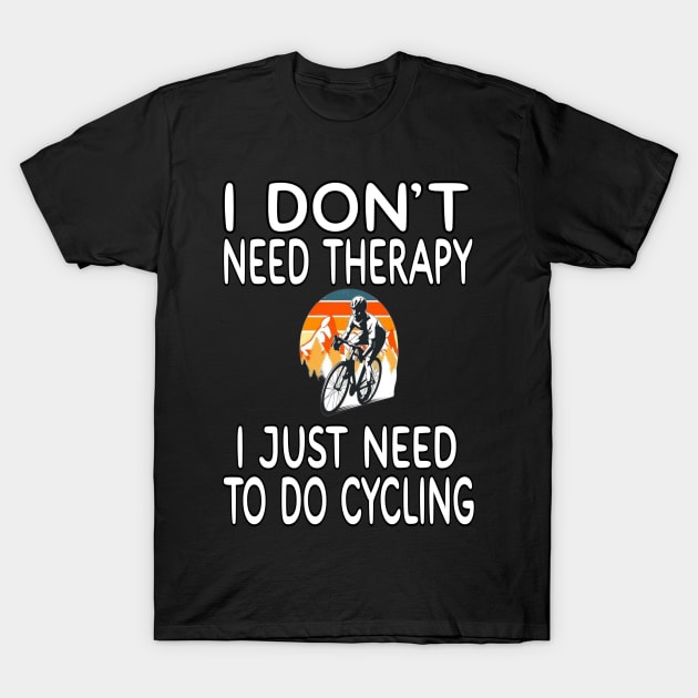 I Don't Need Therapy I Just Need To Do Cycling T-Shirt by MChamssouelddine